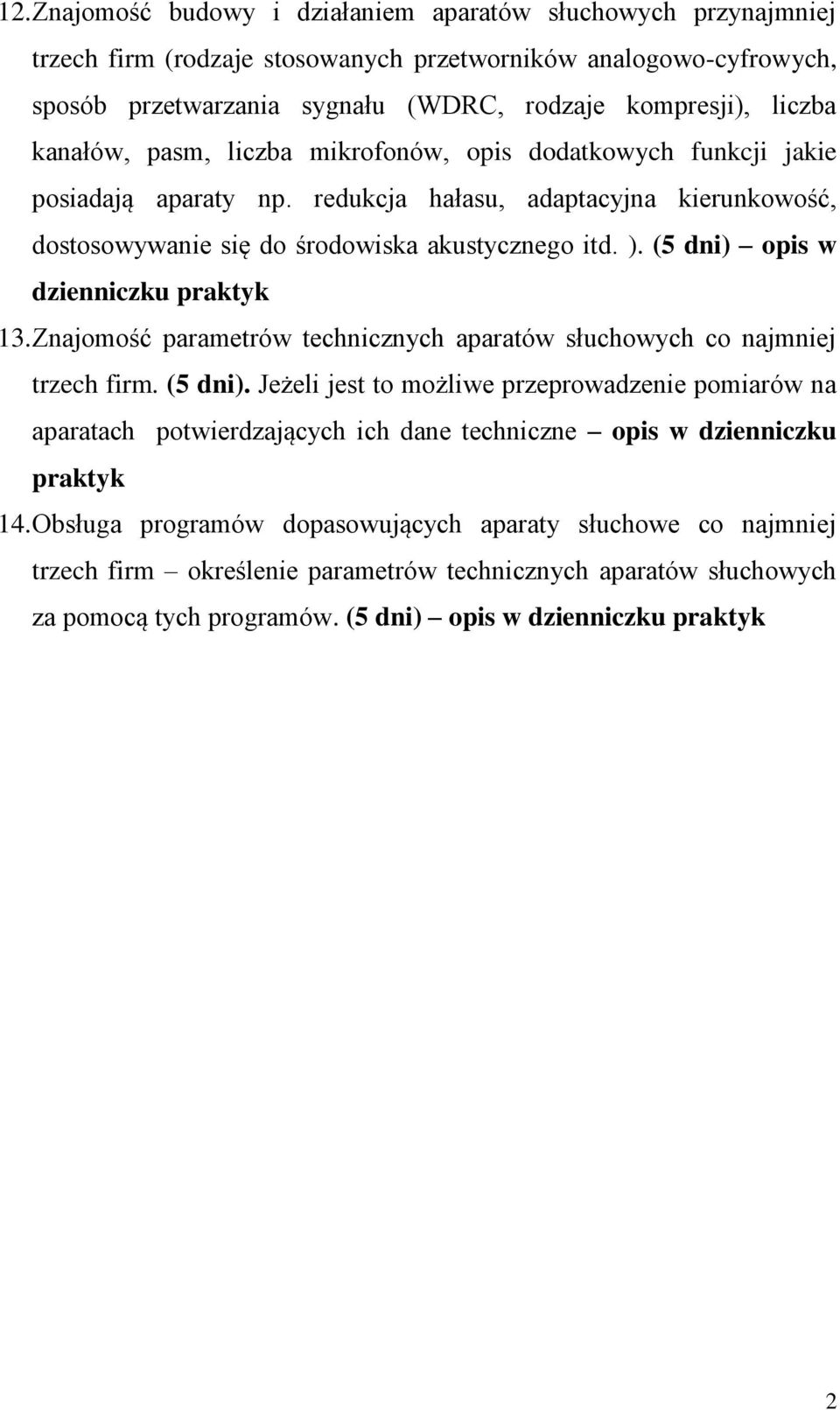 (5 dni) opis w dzienniczku praktyk 13. Znajomość parametrów technicznych aparatów słuchowych co najmniej trzech firm. (5 dni).