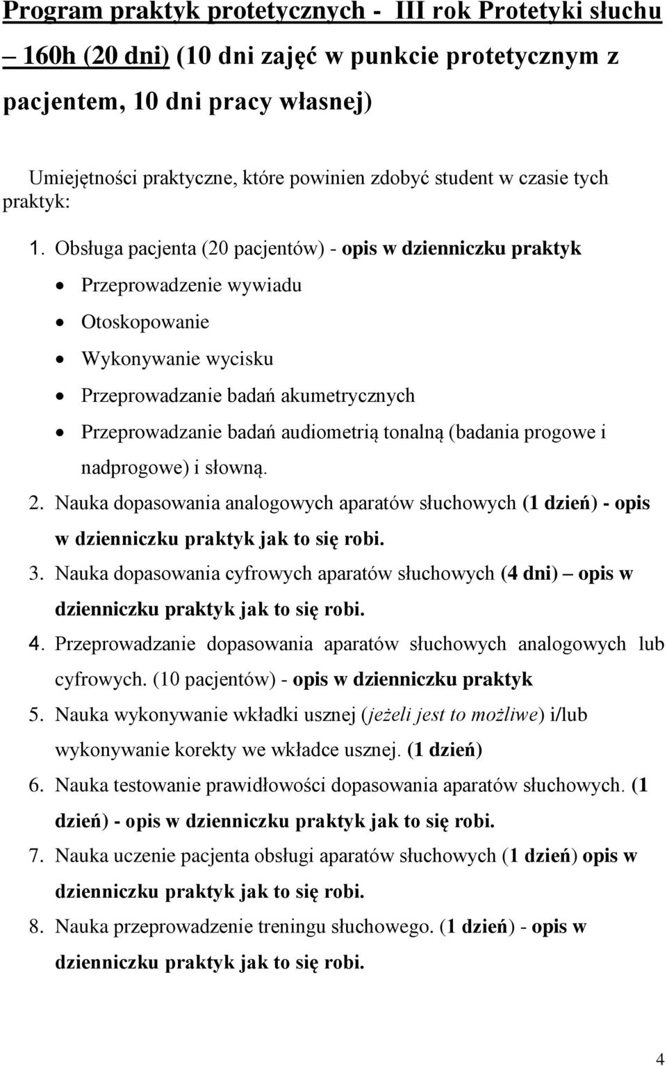 Obsługa pacjenta (20 pacjentów) - opis w dzienniczku praktyk Przeprowadzenie wywiadu Otoskopowanie Wykonywanie wycisku Przeprowadzanie badań akumetrycznych Przeprowadzanie badań audiometrią tonalną