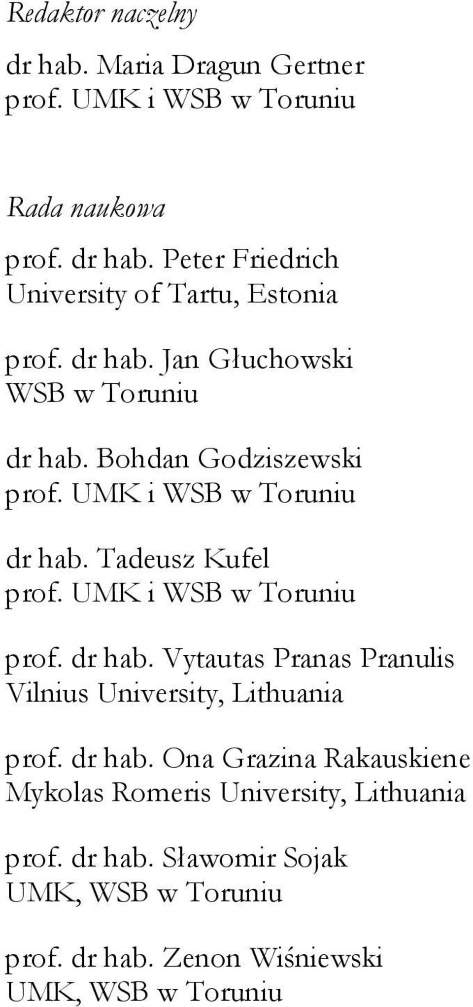 UMK i WSB w Toruniu prof. dr hab. Vytautas Pranas Pranulis Vilnius University, Lithuania prof. dr hab. Ona Grazina Rakauskiene Mykolas Romeris University, Lithuania prof.