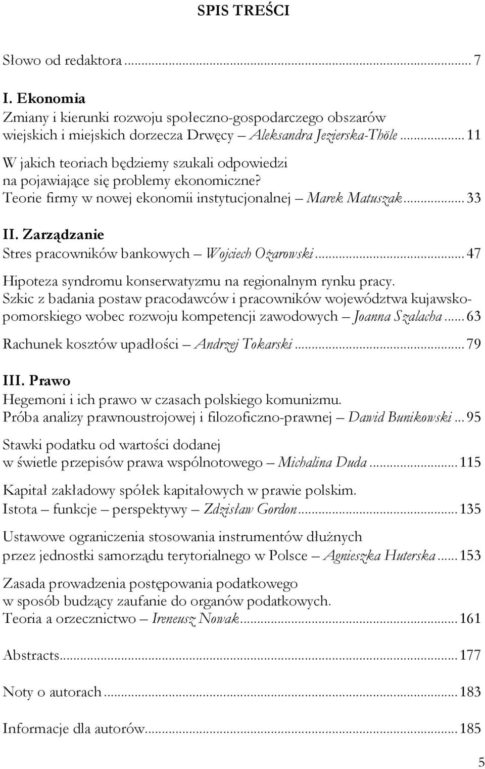 Zarządzanie Stres pracowników bankowych Wojciech Ożarowski... 47 Hipoteza syndromu konserwatyzmu na regionalnym rynku pracy.