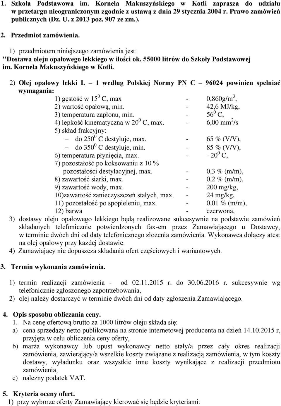 2) Olej opałowy lekki L 1 według Polskiej Normy PN C 96024 powinien spełniać wymagania: 1) gęstość w 15 0 C, max - 0,860g/m 3, 2) wartość opałową, min. - 42,6 MJ/kg, 3) temperatura zapłonu, min.