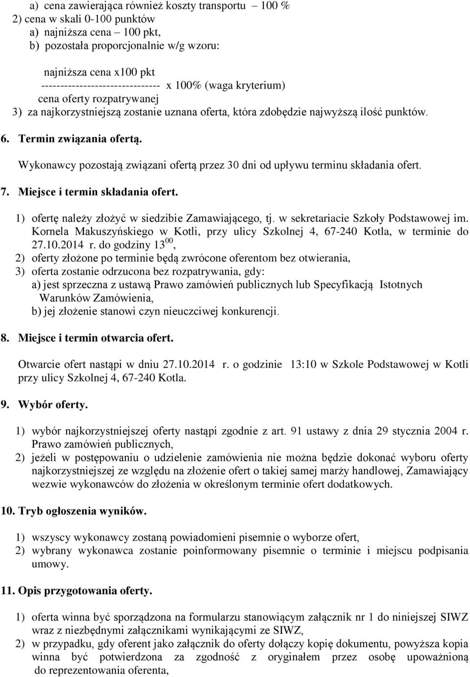 Wykonawcy pozostają związani ofertą przez 30 dni od upływu terminu składania ofert. 7. Miejsce i termin składania ofert. 1) ofertę należy złożyć w siedzibie Zamawiającego, tj.