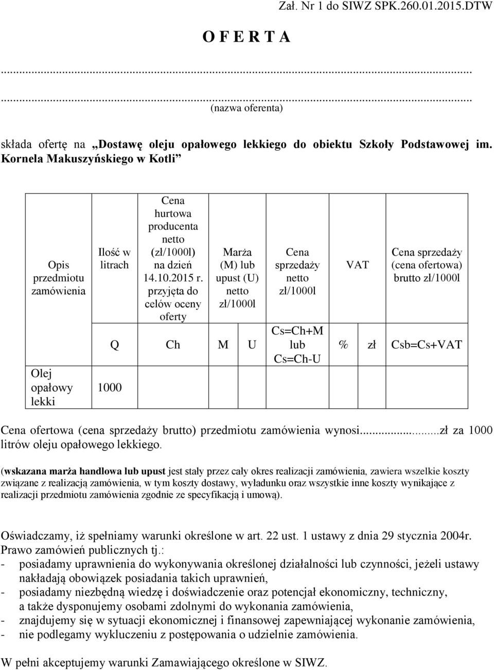 przyjęta do celów oceny oferty Marża (M) lub upust (U) netto zł/1000l Q Ch M U Cena sprzedaży netto zł/1000l Cs=Ch+M lub Cs=Ch-U VAT Cena sprzedaży (cena ofertowa) brutto zł/1000l % zł Csb=Cs+VAT