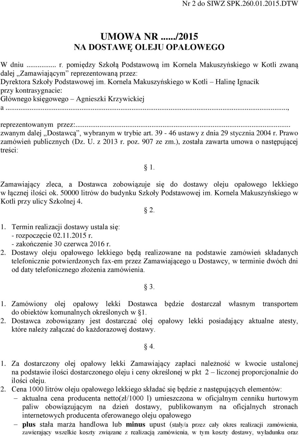 Kornela Makuszyńskiego w Kotli Halinę Ignacik przy kontrasygnacie: Głównego księgowego Agnieszki Krzywickiej a..., reprezentowanym przez:... zwanym dalej Dostawcą, wybranym w trybie art.