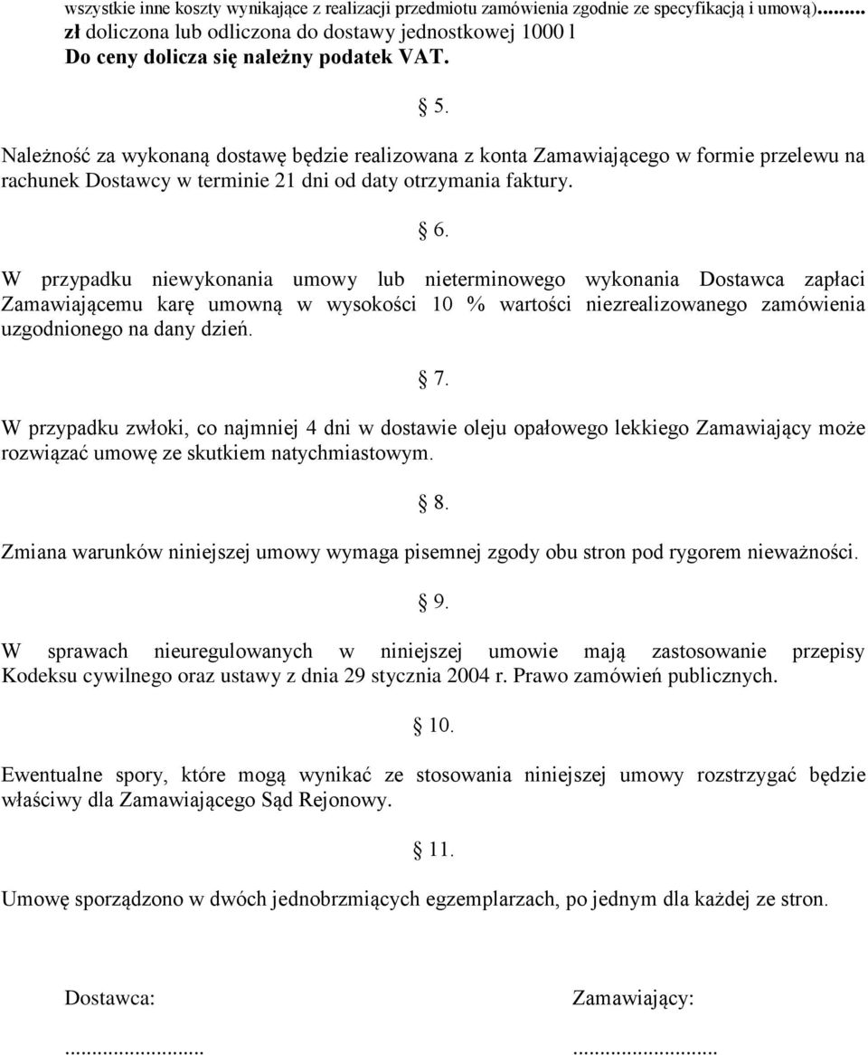 W przypadku niewykonania umowy lub nieterminowego wykonania Dostawca zapłaci Zamawiającemu karę umowną w wysokości 10 % wartości niezrealizowanego zamówienia uzgodnionego na dany dzień. 7.