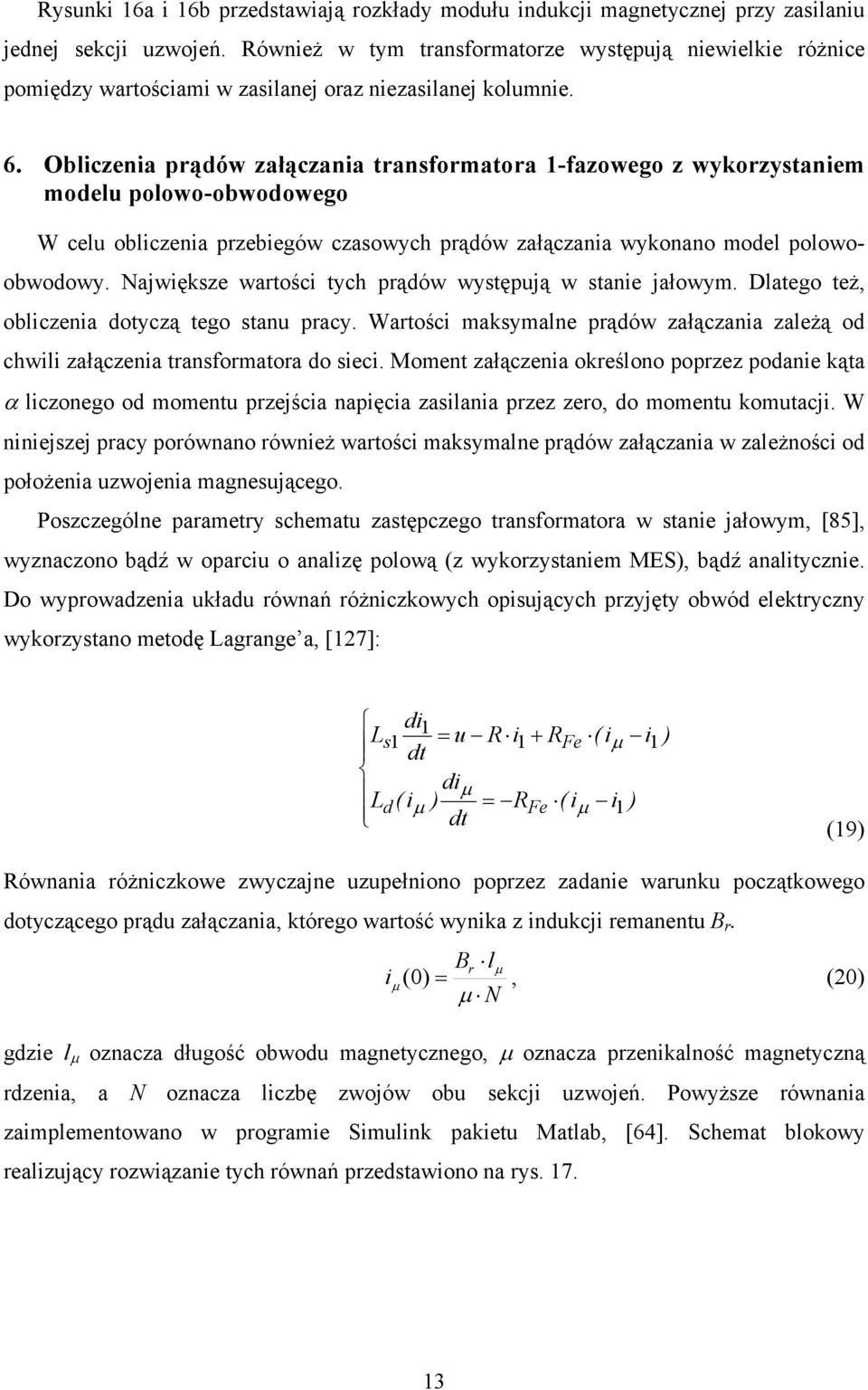Obliczenia prądów załączania transformatora 1-fazowego z wykorzystaniem modelu polowo-obwodowego W celu obliczenia przebiegów czasowych prądów załączania wykonano model polowo- obwodowy.