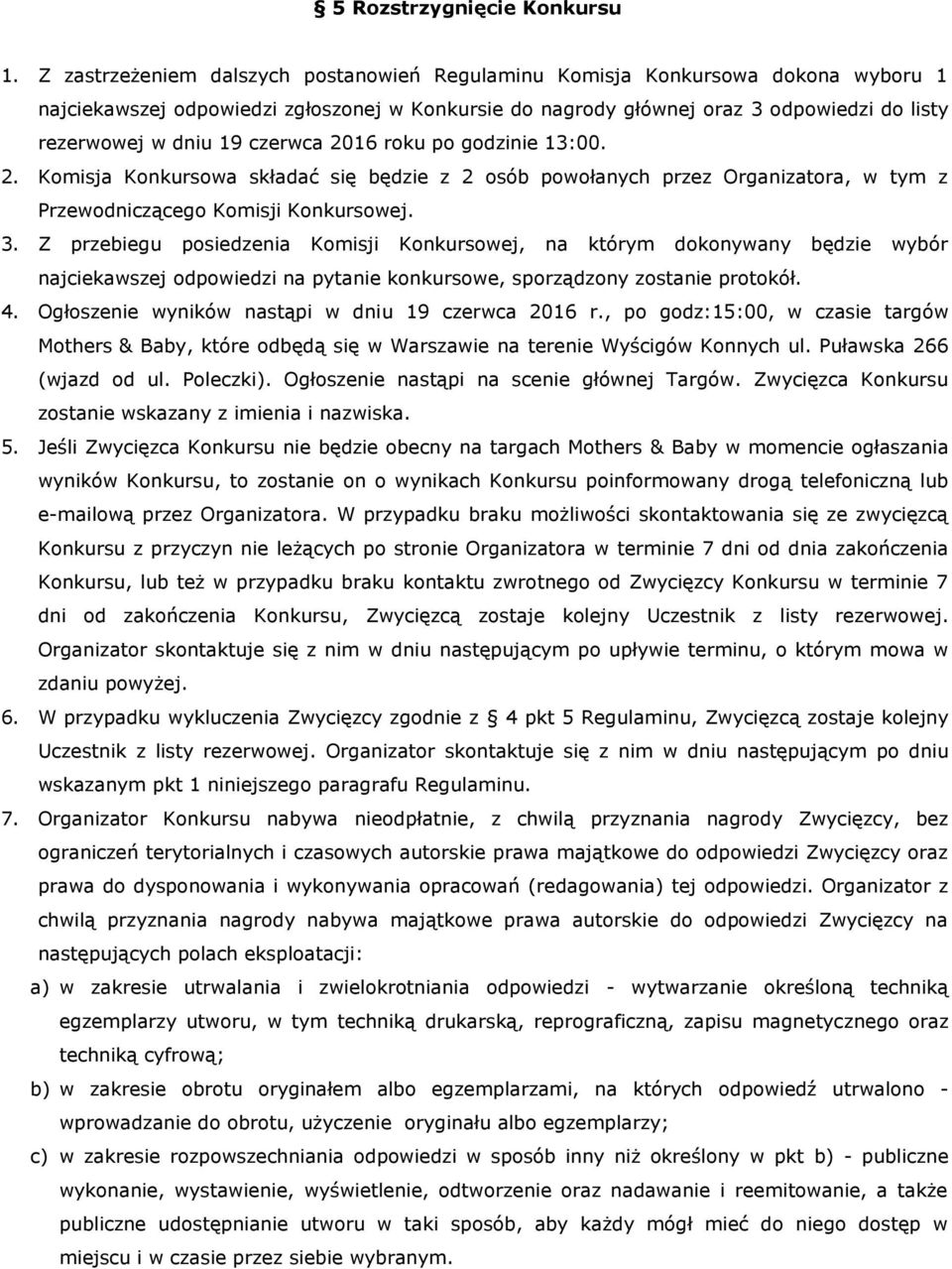 czerwca 2016 roku po godzinie 13:00. 2. Komisja Konkursowa składać się będzie z 2 osób powołanych przez Organizatora, w tym z Przewodniczącego Komisji Konkursowej. 3.