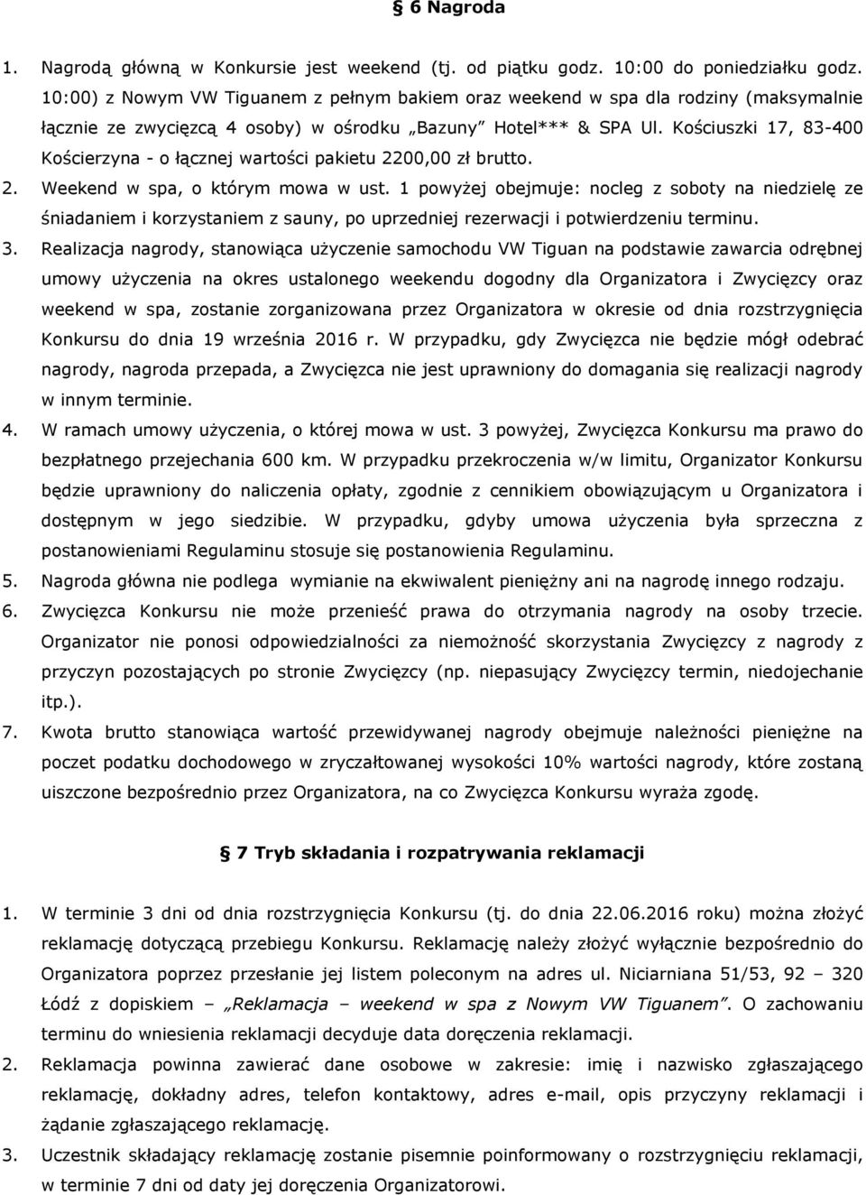 Kościuszki 17, 83-400 Kościerzyna - o łącznej wartości pakietu 2200,00 zł brutto. 2. Weekend w spa, o którym mowa w ust.