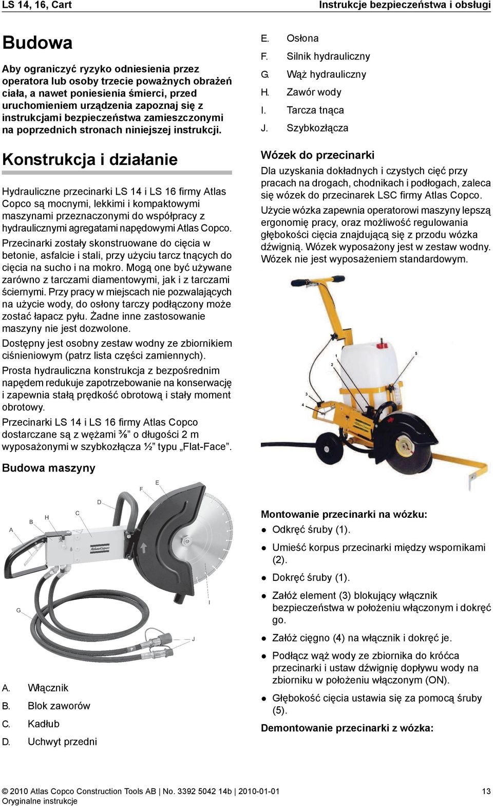 Konstrukcja i działanie Hydrauliczne przecinarki LS 14 i LS 16 firmy Atlas Copco są mocnymi, lekkimi i kompaktowymi maszynami przeznaczonymi do współpracy z hydraulicznymi agregatami napędowymi Atlas