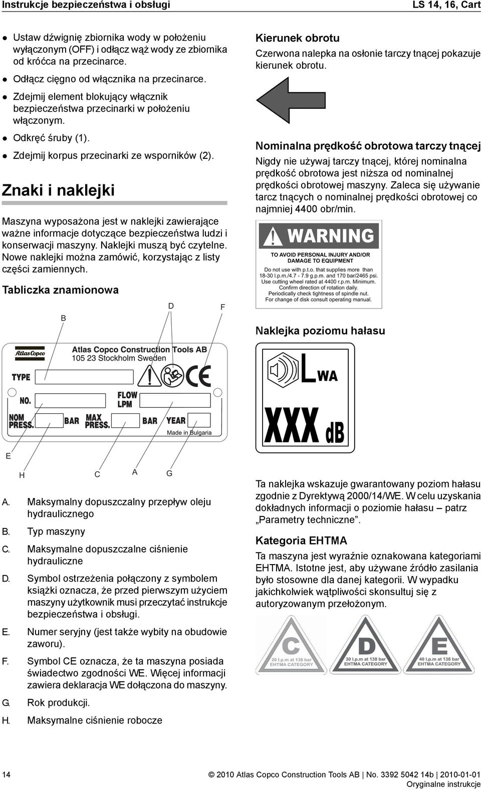 Znaki i naklejki Maszyna wyposażona jest w naklejki zawierające ważne informacje dotyczące bezpieczeństwa ludzi i konserwacji maszyny. Naklejki muszą być czytelne.