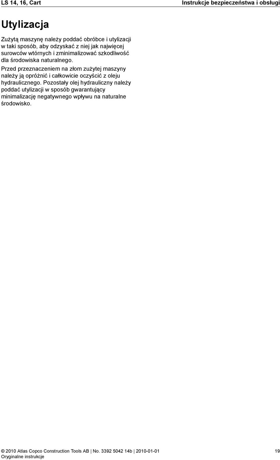 Przed przeznaczeniem na złom zużytej maszyny należy ją opróżnić i całkowicie oczyścić z oleju hydraulicznego.