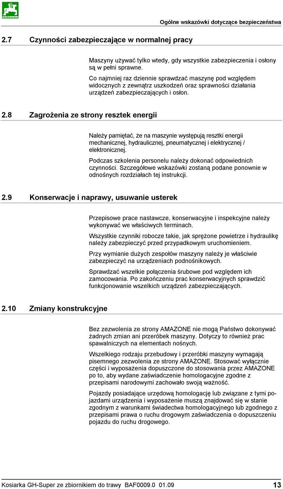 8 Zagrożenia ze strony resztek energii Należy pamiętać, że na maszynie występują resztki energii mechanicznej, hydraulicznej, pneumatycznej i elektrycznej / elektronicznej.