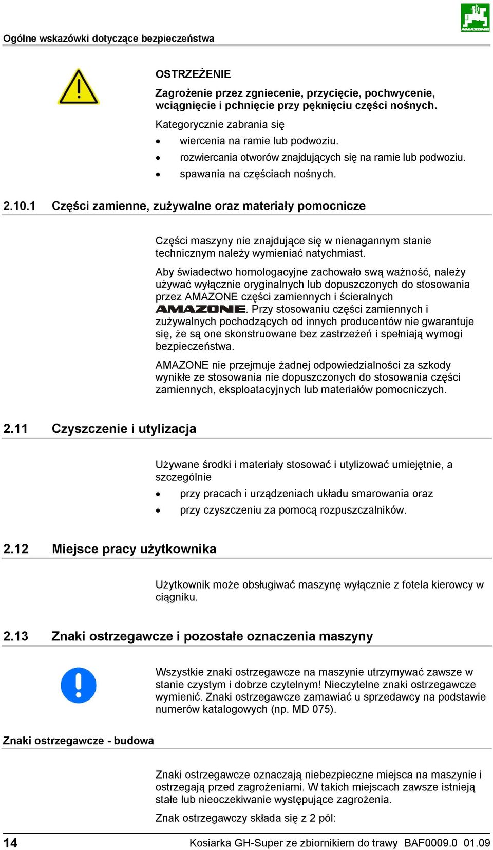 1 Części zamienne, zużywalne oraz materiały pomocnicze Części maszyny nie znajdujące się w nienagannym stanie technicznym należy wymieniać natychmiast.
