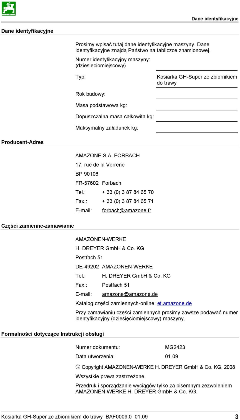 Producent-Adres AMAZONE S.A. FORBACH 17, rue de la Verrerie BP 90106 FR-57602 Forbach Tel.: + 33 (0) 3 87 84 65 70 Fax.: + 33 (0) 3 87 84 65 71 E-mail: forbach@amazone.