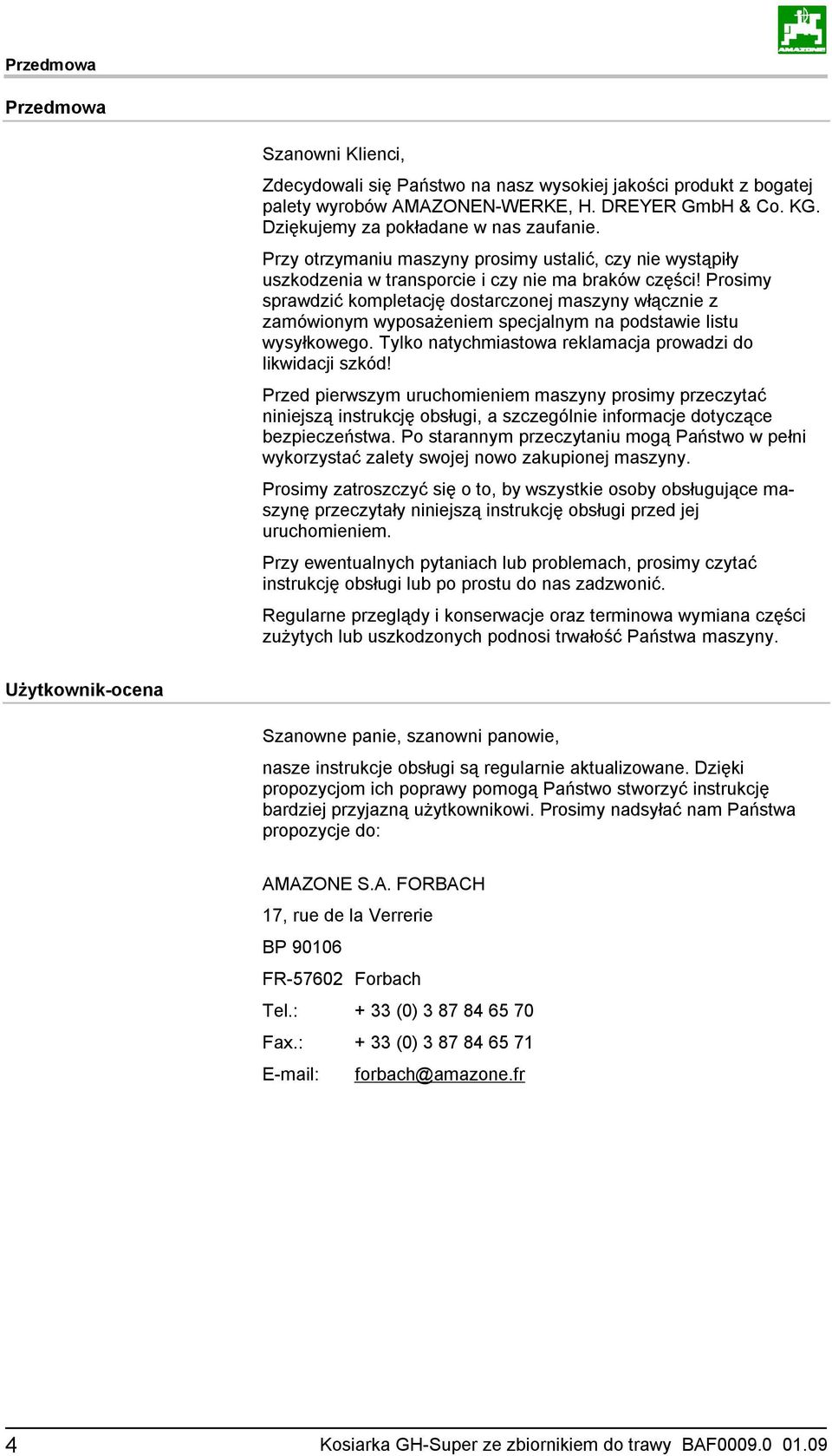 Prosimy sprawdzić kompletację dostarczonej maszyny włącznie z zamówionym wyposażeniem specjalnym na podstawie listu wysyłkowego. Tylko natychmiastowa reklamacja prowadzi do likwidacji szkód!