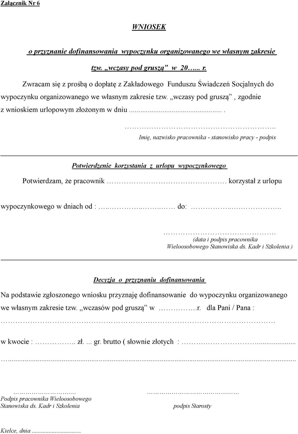 ..... Imię, nazwisko pracownika - stanowisko pracy - podpis Potwierdzenie korzystania z urlopu wypoczynkowego Potwierdzam, że pracownik. korzystał z urlopu wypoczynkowego w dniach od :...... do:.