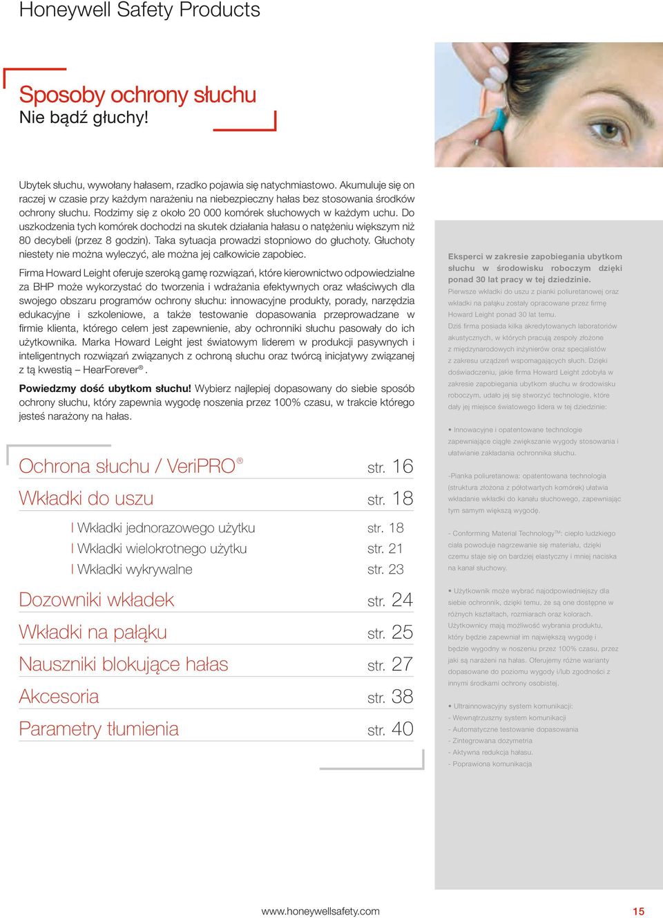 Do uszkodzenia tych komórek dochodzi na skutek działania hałasu o natężeniu większym niż 80 decybeli (przez 8 godzin). Taka sytuacja prowadzi stopniowo do głuchoty.
