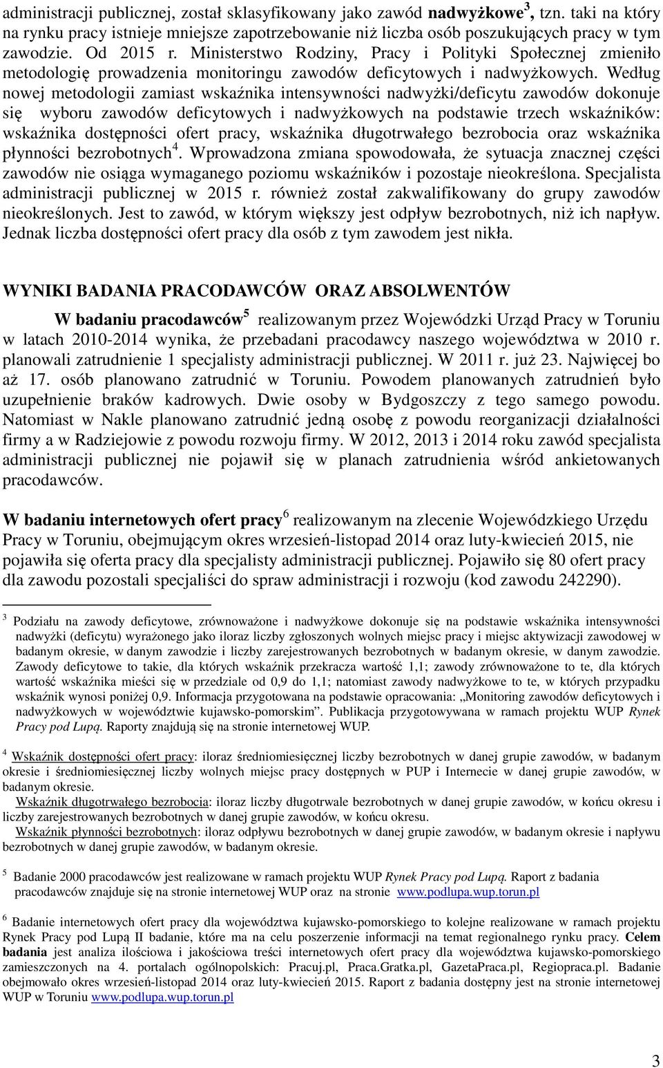 Według nowej metodologii zamiast wskaźnika intensywności nadwyżki/deficytu zawodów dokonuje się wyboru zawodów deficytowych i nadwyżkowych na podstawie trzech wskaźników: wskaźnika dostępności ofert