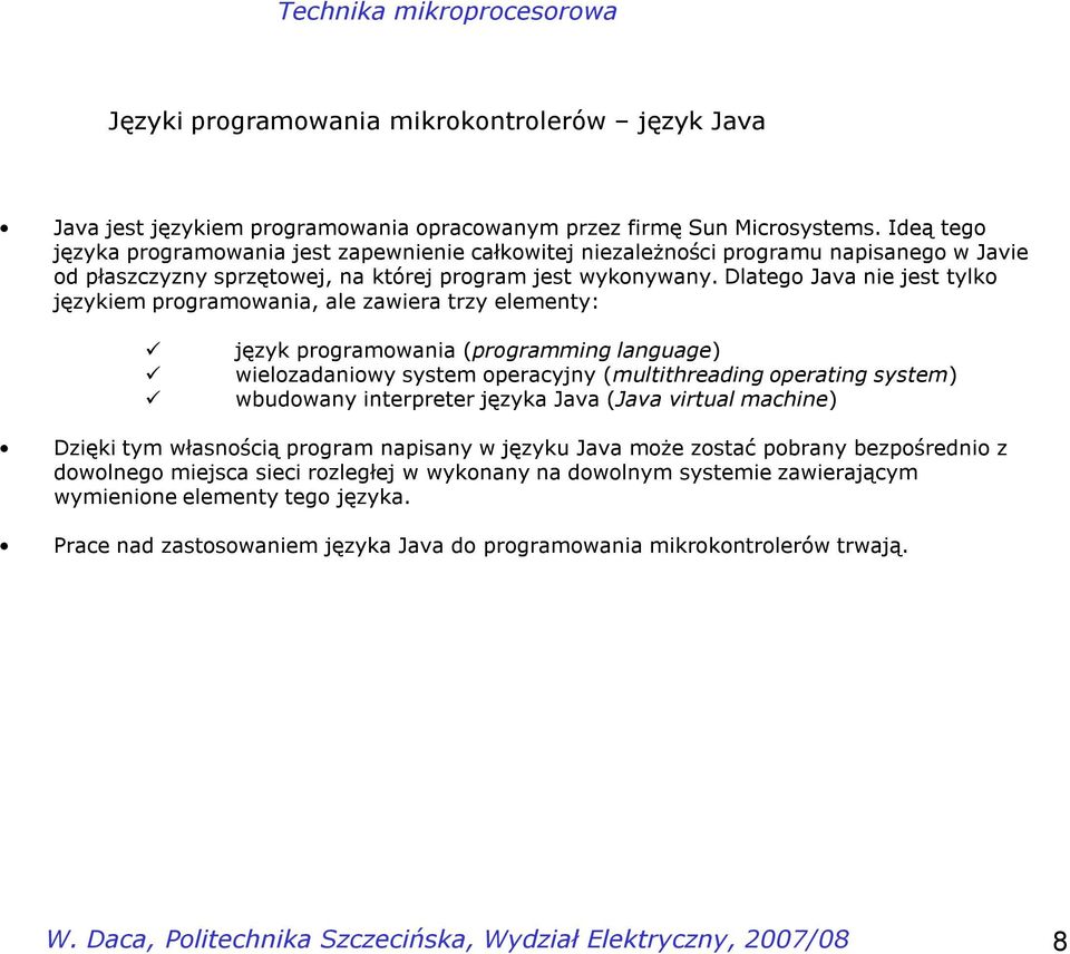 Dlatego Java nie jest tylko językiem programowania, ale zawiera trzy elementy: język programowania (programming language) wielozadaniowy system operacyjny (multithreading operating system) wbudowany