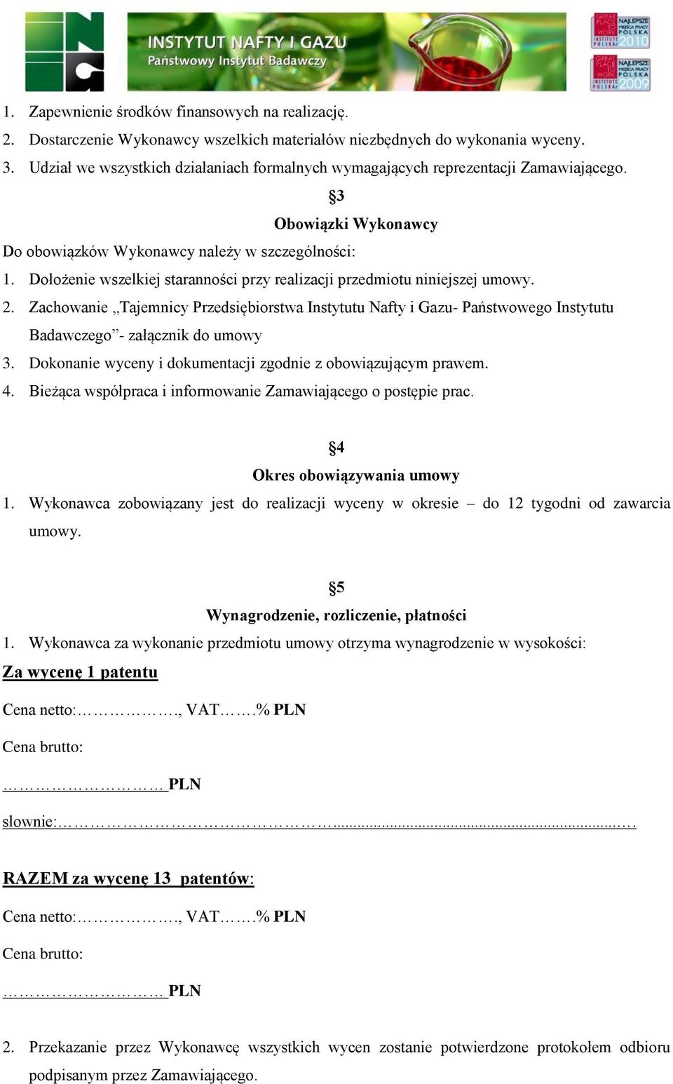 Dołożenie wszelkiej staranności przy realizacji przedmiotu niniejszej umowy. 2. Zachowanie Tajemnicy Przedsiębiorstwa Instytutu Nafty i Gazu- Państwowego Instytutu Badawczego - załącznik do umowy 3.