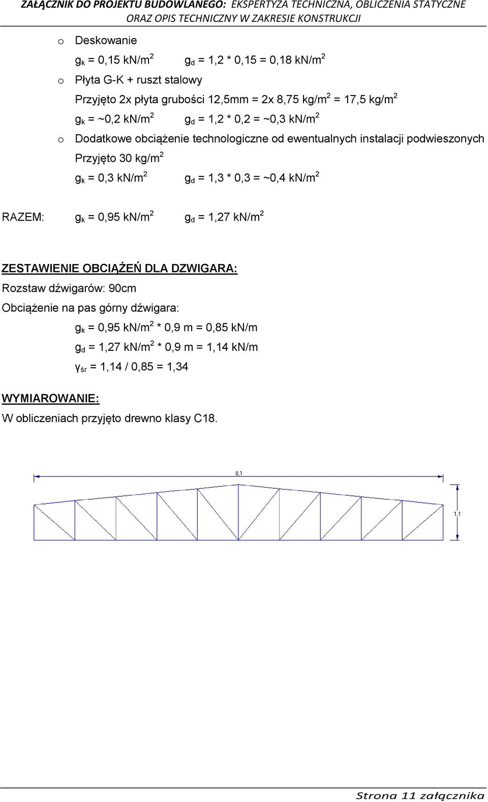 0,3 = ~0,4 kn/m 2 RAZEM: g k = 0,95 kn/m 2 g d = 1,27 kn/m 2 ZESTAWIENIE OBCIĄŻEŃ DLA DZWIGARA: Rozstaw dźwigarów: 90cm Obciążenie na pas górny dźwigara: g k = 0,95