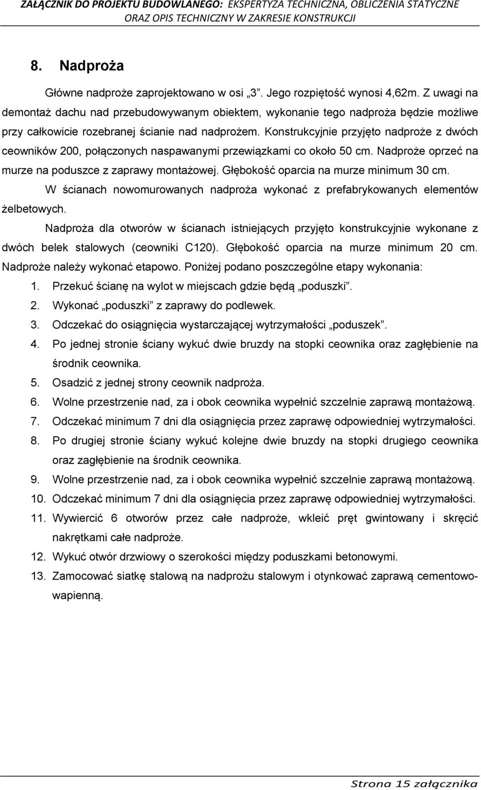 Konstrukcyjnie przyjęto nadproże z dwóch ceowników 200, połączonych naspawanymi przewiązkami co około 50 cm. Nadproże oprzeć na murze na poduszce z zaprawy montażowej.