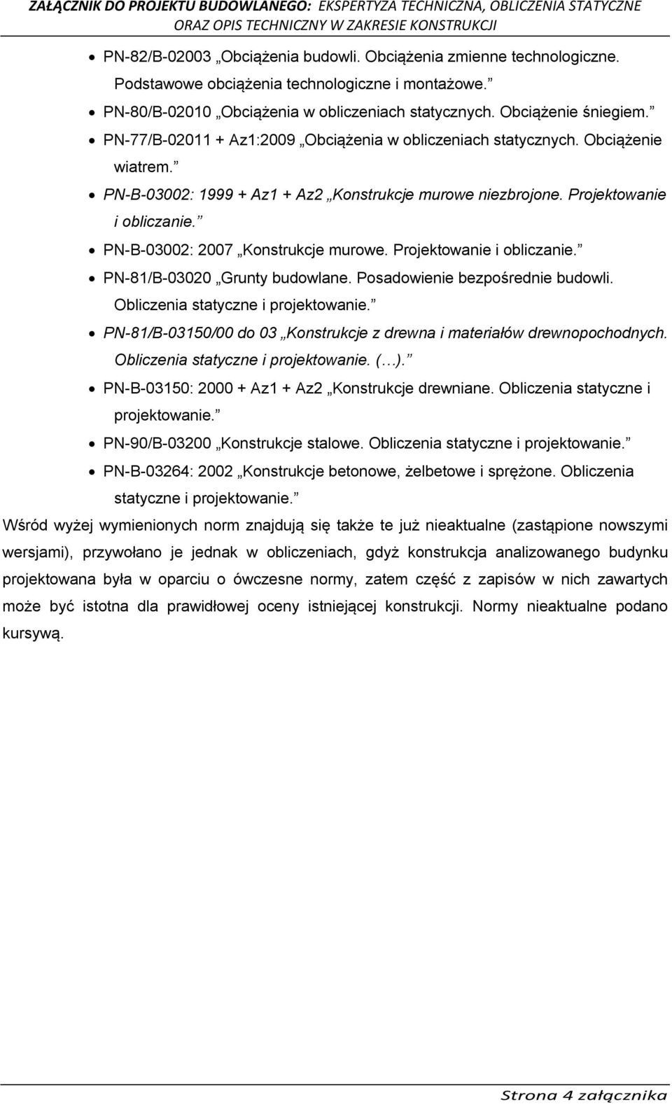 PN-B-03002: 2007 Konstrukcje murowe. Projektowanie i obliczanie. PN-81/B-03020 Grunty budowlane. Posadowienie bezpośrednie budowli. Obliczenia statyczne i projektowanie.