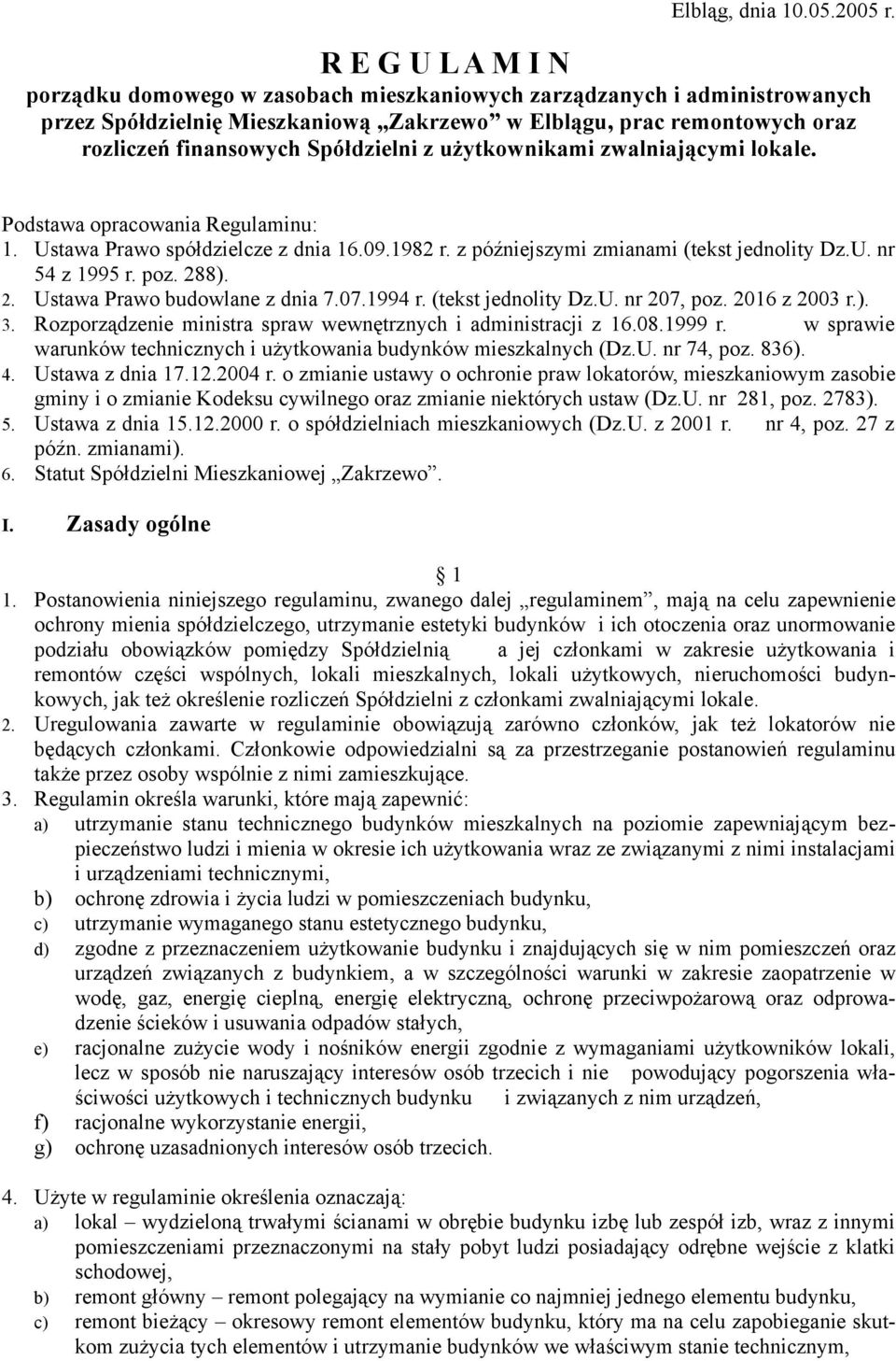 Spółdzielni z użytkownikami zwalniającymi lokale. Podstawa opracowania Regulaminu: 1. Ustawa Prawo spółdzielcze z dnia 16.09.1982 r. z późniejszymi zmianami (tekst jednolity Dz.U. nr 54 z 1995 r. poz.