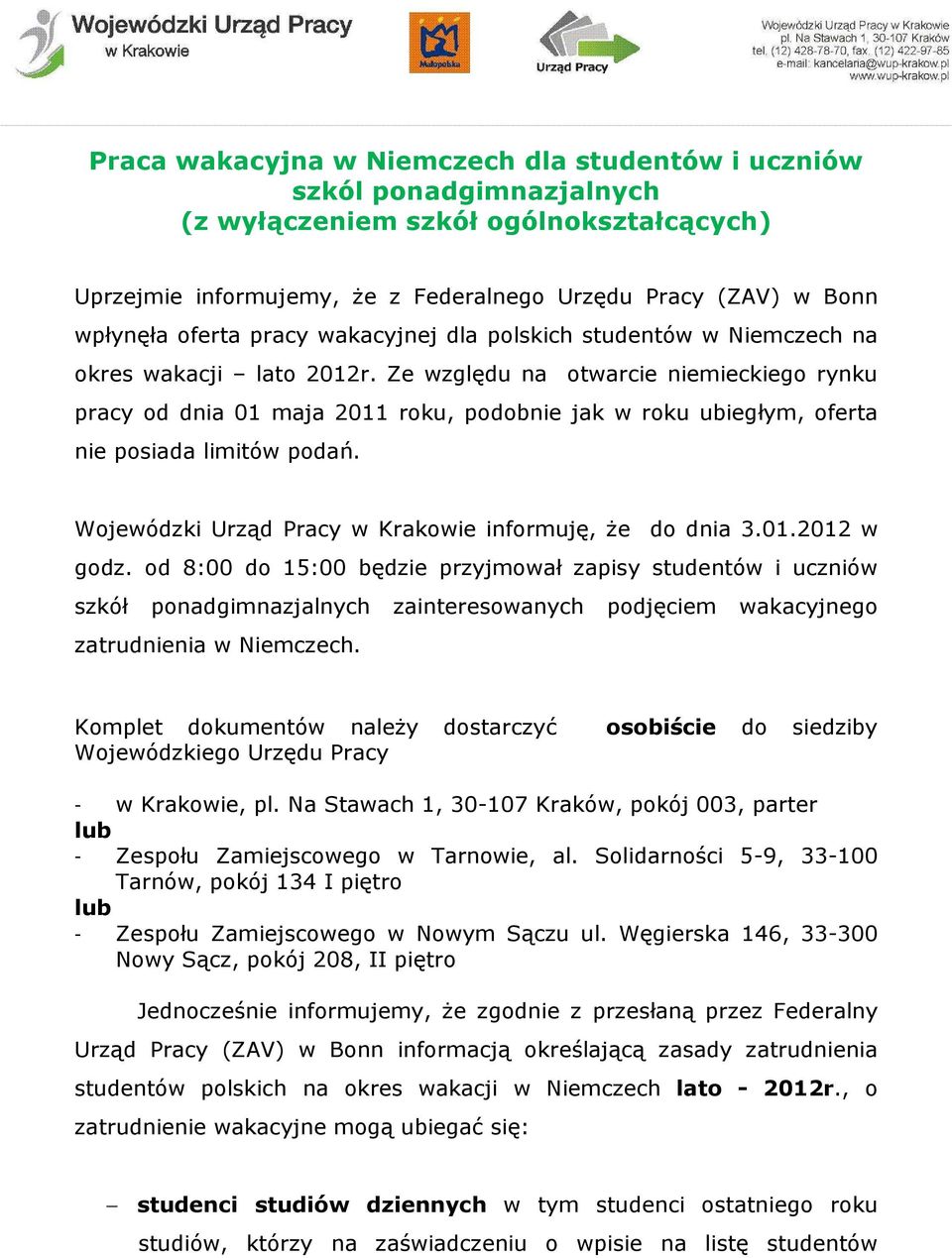 Ze względu na otwarcie niemieckiego rynku pracy od dnia 01 maja 2011 roku, podobnie jak w roku ubiegłym, oferta nie posiada limitów podań. Wojewódzki Urząd Pracy w Krakowie informuję, Ŝe do dnia 3.01.2012 w godz.