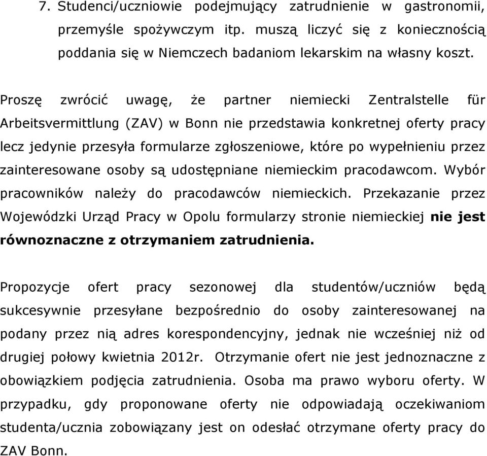 wypełnieniu przez zainteresowane osoby są udostępniane niemieckim pracodawcom. Wybór pracowników naleŝy do pracodawców niemieckich.