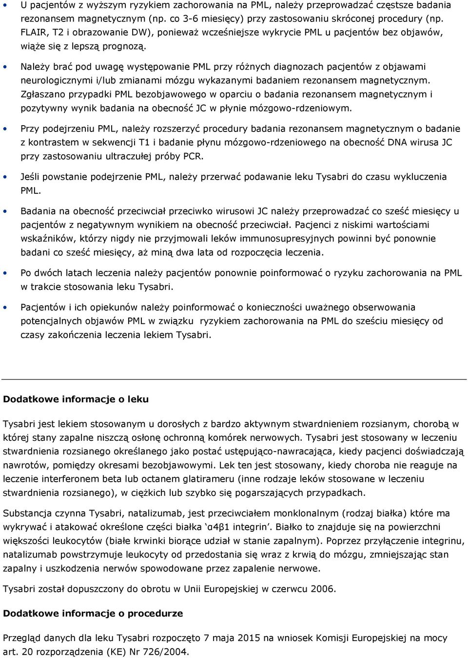 Należy brać pod uwagę występowanie PML przy różnych diagnozach pacjentów z objawami neurologicznymi i/lub zmianami mózgu wykazanymi badaniem rezonansem magnetycznym.