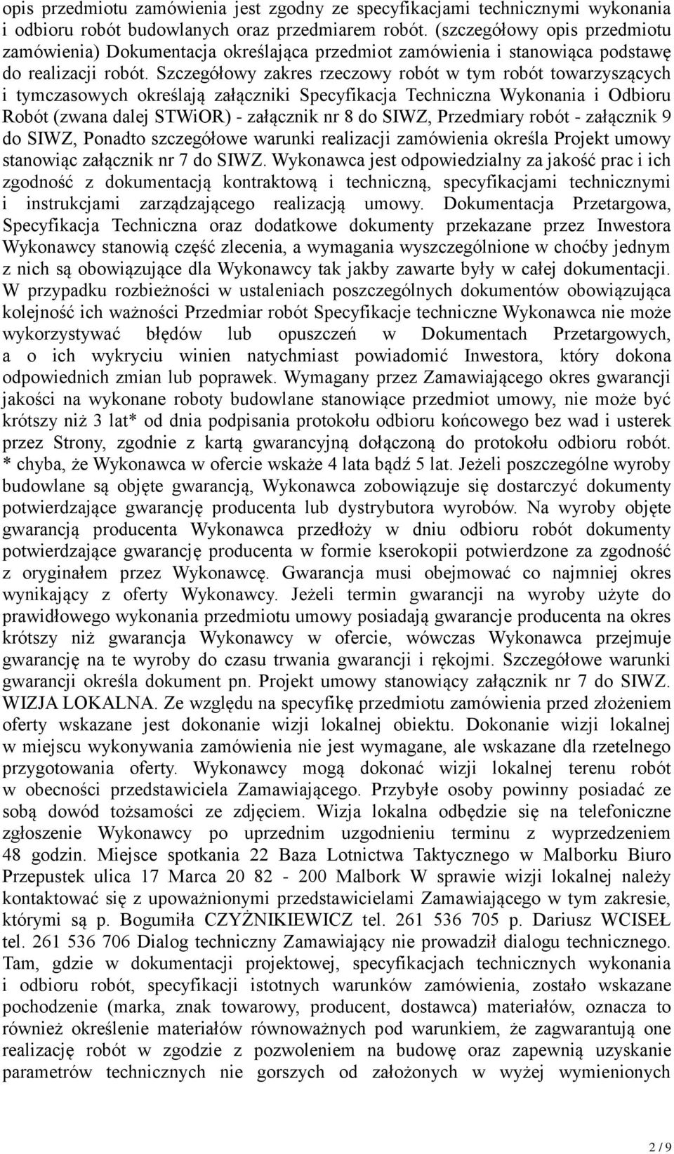 Szczegółowy zakres rzeczowy robót w tym robót towarzyszących i tymczasowych określają załączniki Specyfikacja Techniczna Wykonania i Odbioru Robót (zwana dalej STWiOR) - załącznik nr 8 do SIWZ,