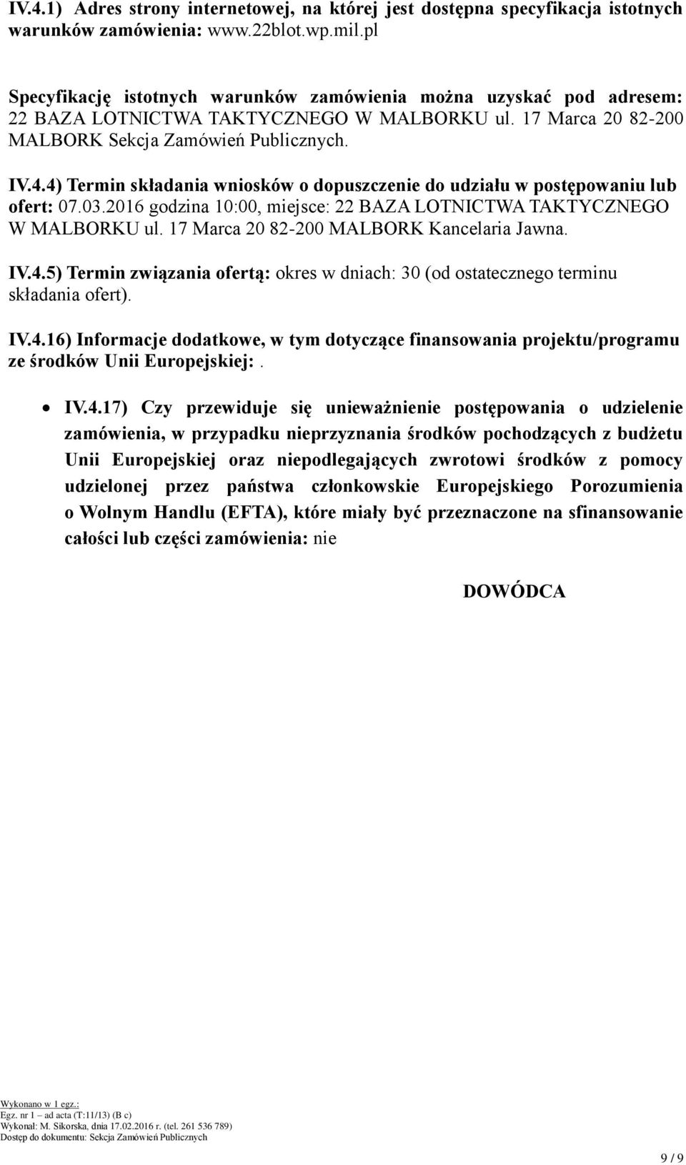 4) Termin składania wniosków o dopuszczenie do udziału w postępowaniu lub ofert: 07.03.2016 godzina 10:00, miejsce: 22 BAZA LOTNICTWA TAKTYCZNEGO W MALBORKU ul.