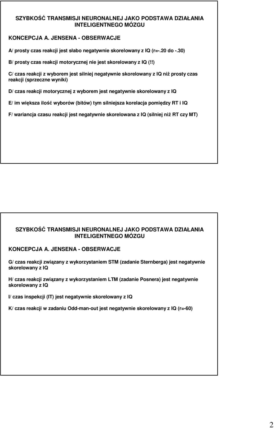 !) C/ czas reakcji z wyborem jest silniej negatywnie skorelowany z IQ niŝ prosty czas reakcji (sprzeczne wyniki) D/ czas reakcji motorycznej z wyborem jest negatywnie skorelowany z IQ E/ im większa