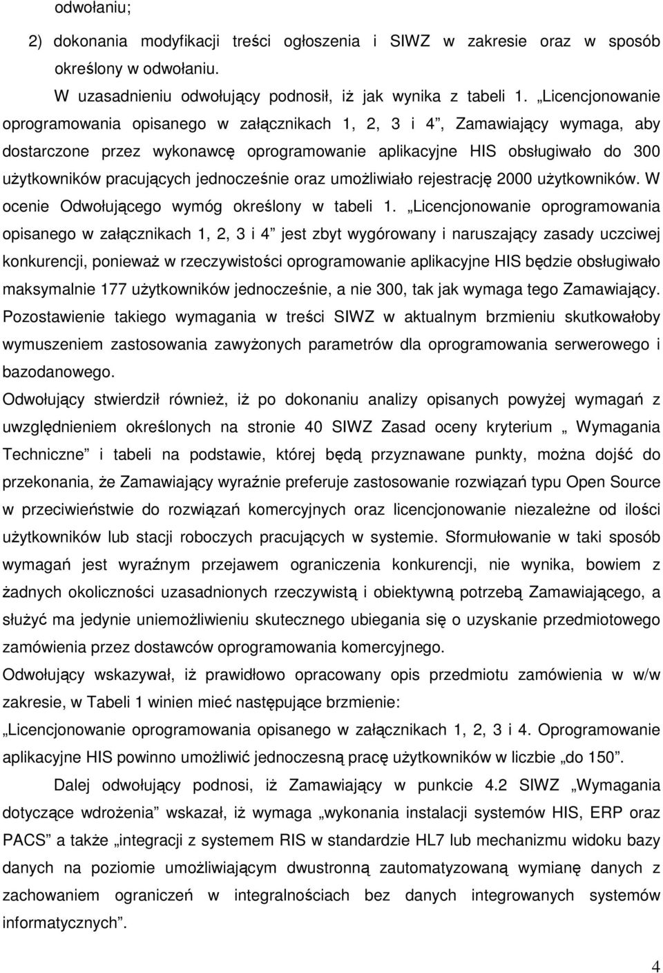 jednocześnie oraz umożliwiało rejestrację 2000 użytkowników. W ocenie Odwołującego wymóg określony w tabeli 1.