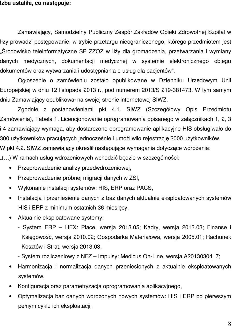 udostępniania e-usług dla pacjentów. Ogłoszenie o zamówieniu zostało opublikowane w Dzienniku Urzędowym Unii Europejskiej w dniu 12 listopada 2013 r., pod numerem 2013/S 219-381473.