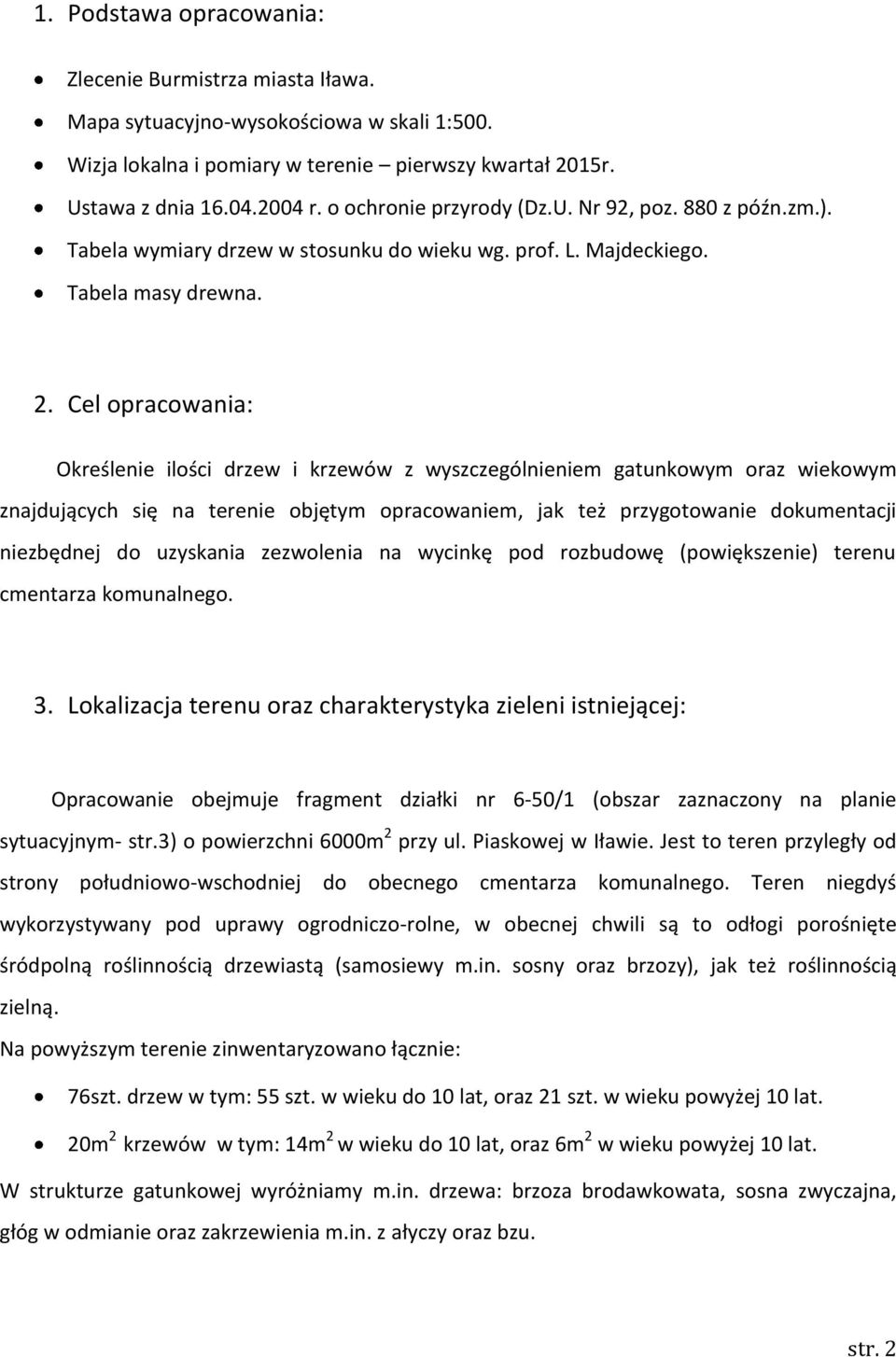 Cel opracowania: Określenie ilości drzew i krzewów z wyszczególnieniem gatunkowym oraz wiekowym znajdujących się na terenie objętym opracowaniem, jak też przygotowanie dokumentacji niezbędnej do