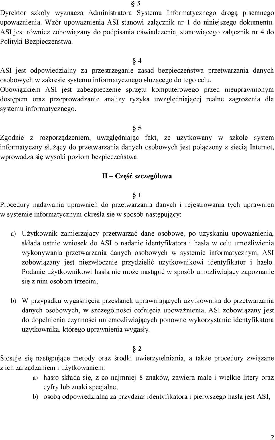 4 ASI jest odpowiedzialny za przestrzeganie zasad bezpieczeństwa przetwarzania danych osobowych w zakresie systemu informatycznego służącego do tego celu.