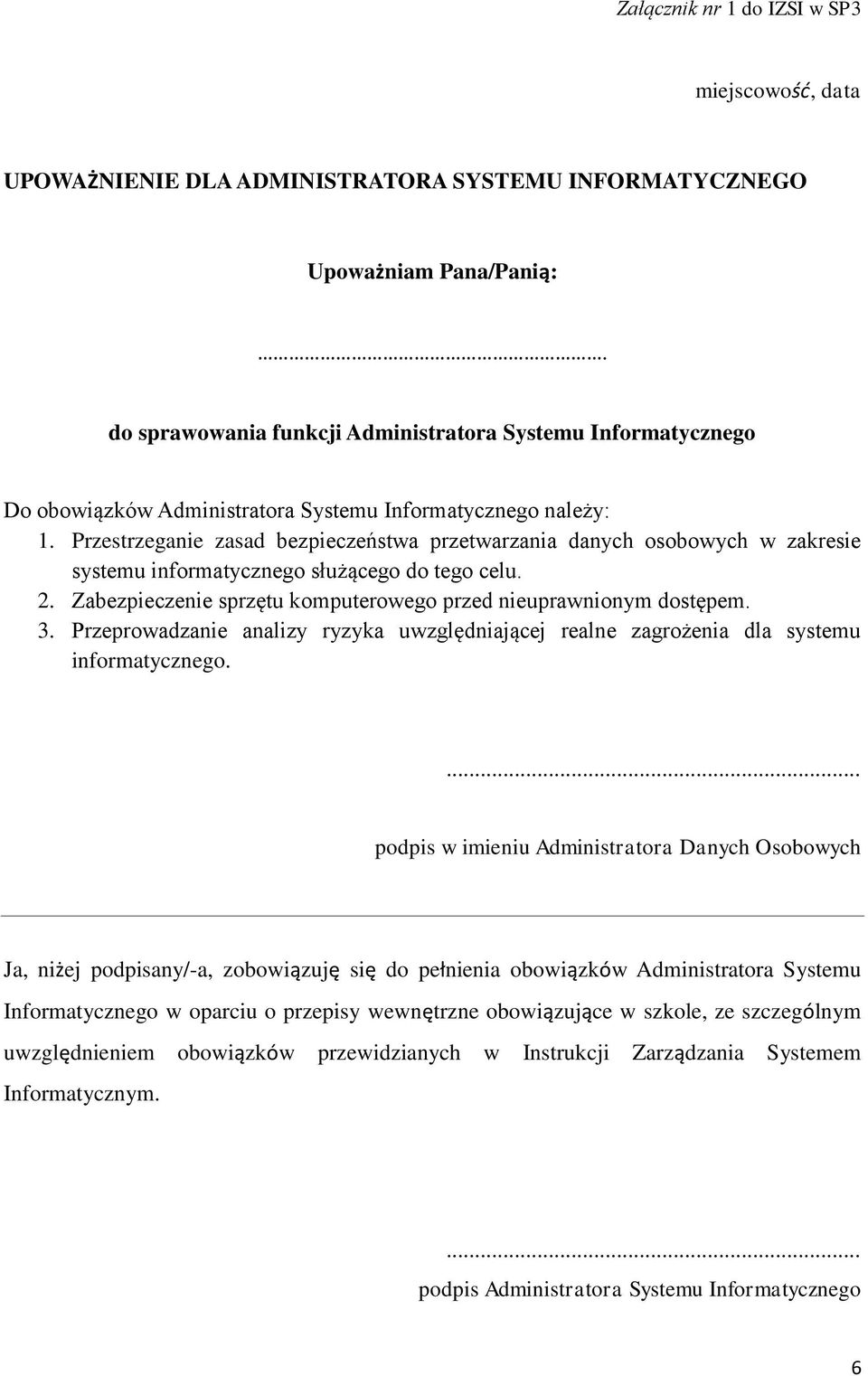 Przestrzeganie zasad bezpieczeństwa przetwarzania danych osobowych w zakresie systemu informatycznego służącego do tego celu. 2. Zabezpieczenie sprzętu komputerowego przed nieuprawnionym dostępem. 3.