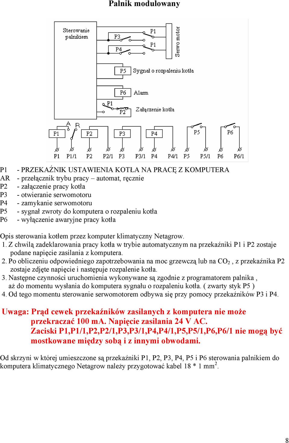 Z chwilą zadeklarowania pracy kotła w trybie automatycznym na przekaźniki P1 i P2 zostaje podane napięcie zasilania z komputera. 2.