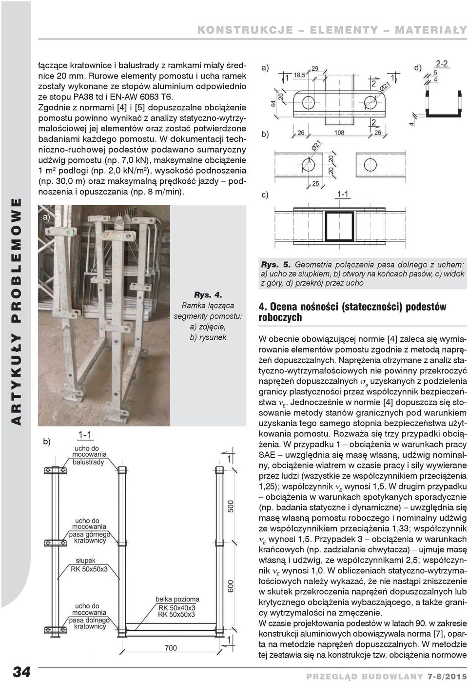 W dokumentacji techniczno-ruchowej podestów podawano sumaryczny udźwig pomostu (np. 7,0 kn), maksymalne obciążenie 1 m 2 podłogi (np. 2,0 kn/m 2 ), wysokość podnoszenia (np.