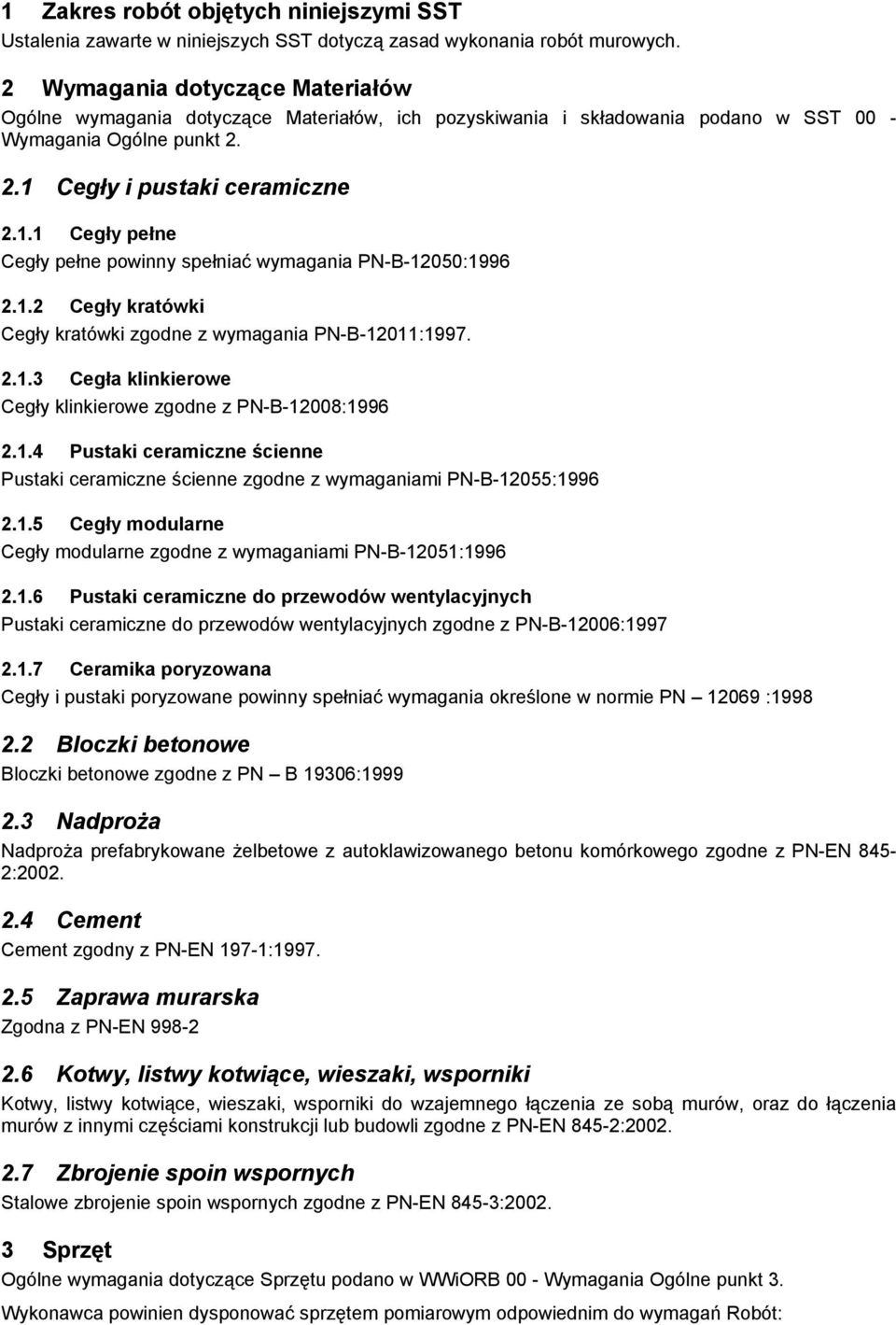 Cegły i pustaki ceramiczne 2.1.1 Cegły pełne Cegły pełne powinny spełniać wymagania PN-B-12050:1996 2.1.2 Cegły kratówki Cegły kratówki zgodne z wymagania PN-B-12011:1997. 2.1.3 Cegła klinkierowe Cegły klinkierowe zgodne z PN-B-12008:1996 2.