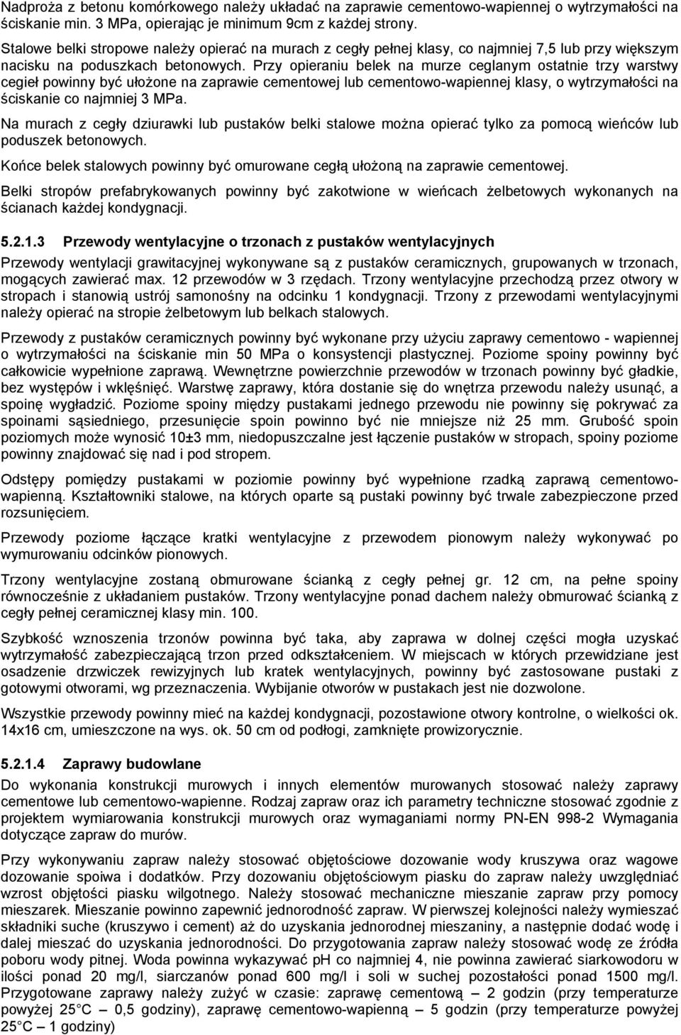 Przy opieraniu belek na murze ceglanym ostatnie trzy warstwy cegieł powinny być ułożone na zaprawie cementowej lub cementowo-wapiennej klasy, o wytrzymałości na ściskanie co najmniej 3 MPa.