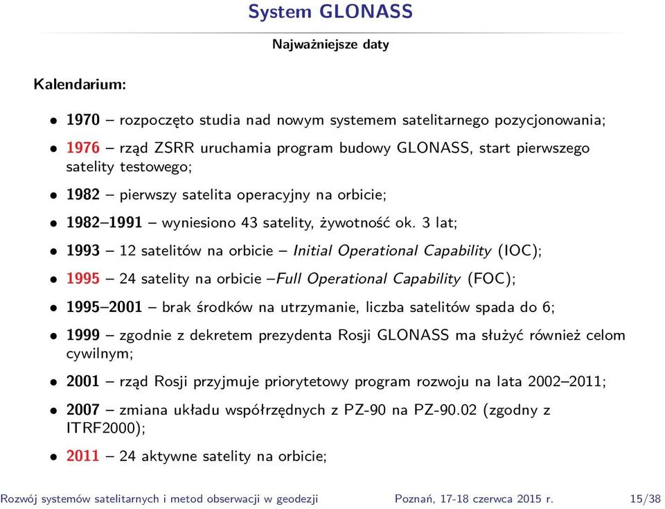 3 lat; 1993 12 satelitów na orbicie Initial Operational Capability (IOC); 1995 24 satelity na orbicie Full Operational Capability (FOC); 1995 2001 brak środków na utrzymanie, liczba satelitów spada