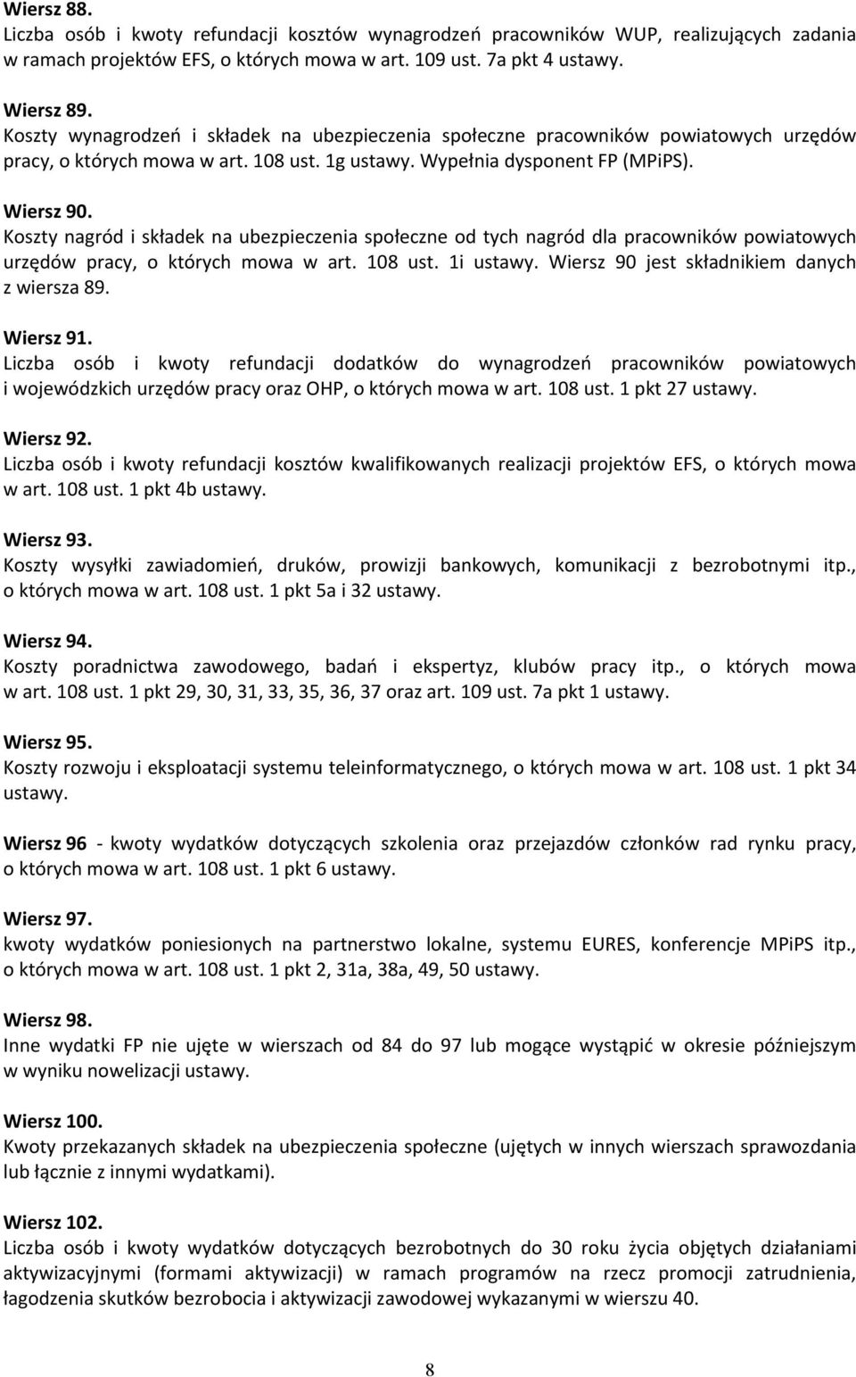 Koszty nagród i składek na ubezpieczenia społeczne od tych nagród dla pracowników powiatowych urzędów pracy, o których mowa w art. 108 ust. 1i ustawy. Wiersz 90 jest składnikiem danych z wiersza 89.