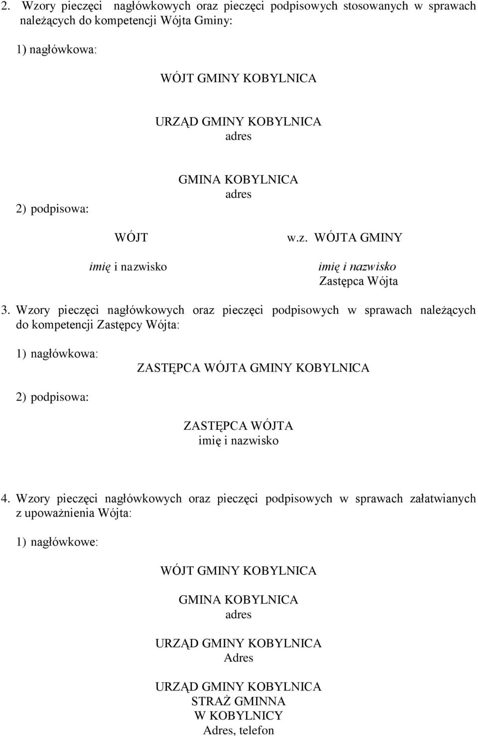 Wzory pieczęci nagłówkowych oraz pieczęci podpisowych w sprawach należących do kompetencji Zastępcy Wójta: 1) nagłówkowa: ZASTĘPCA WÓJTA GMINY KOBYLNICA 2) podpisowa: