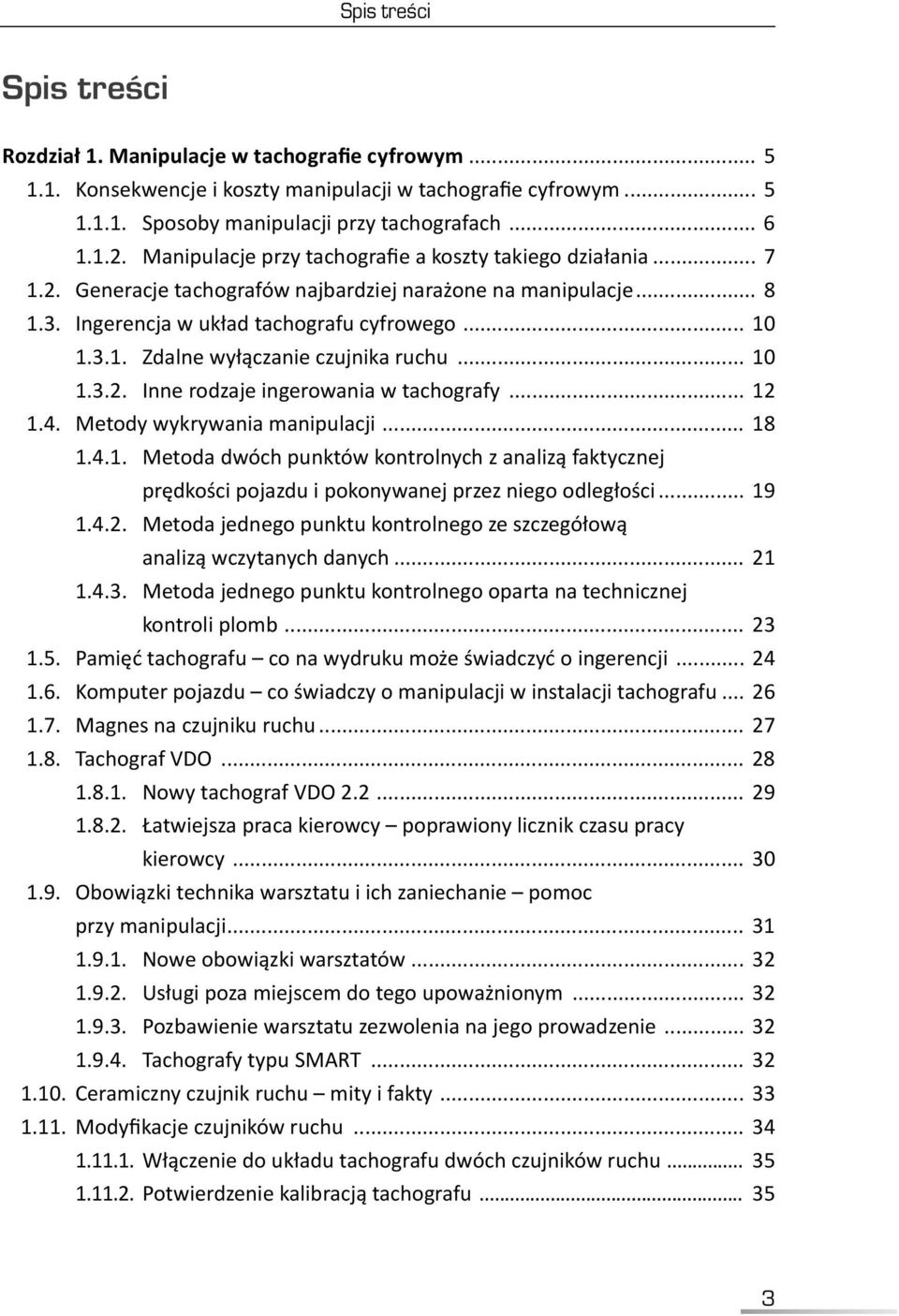 .. 10 1.3.2. Inne rodzaje ingerowania w tachografy... 12 1.4. Metody wykrywania manipulacji... 18 1.4.1. Metoda dwóch punktów kontrolnych z analizą faktycznej prędkości pojazdu i pokonywanej przez niego odległości.