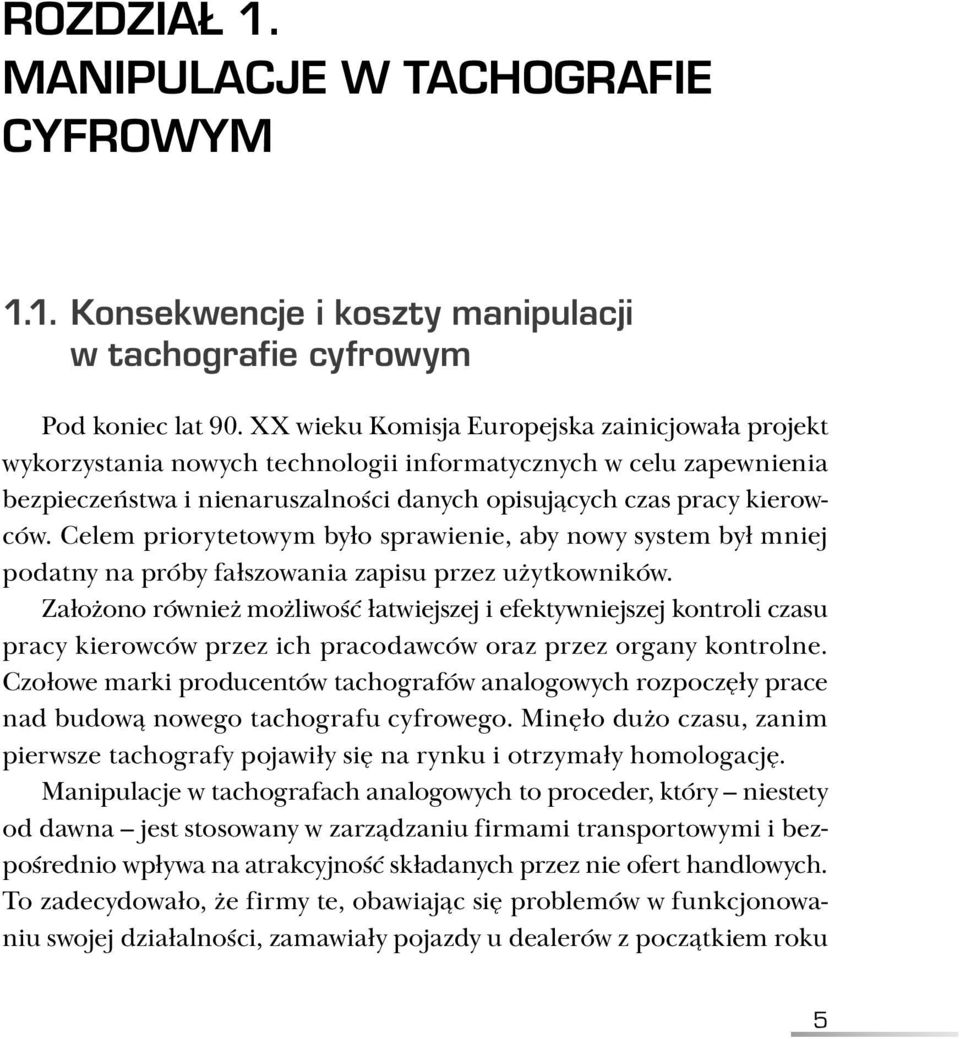 Celem priorytetowym było sprawienie, aby nowy system był mniej podatny na próby fałszowania zapisu przez użytkowników.
