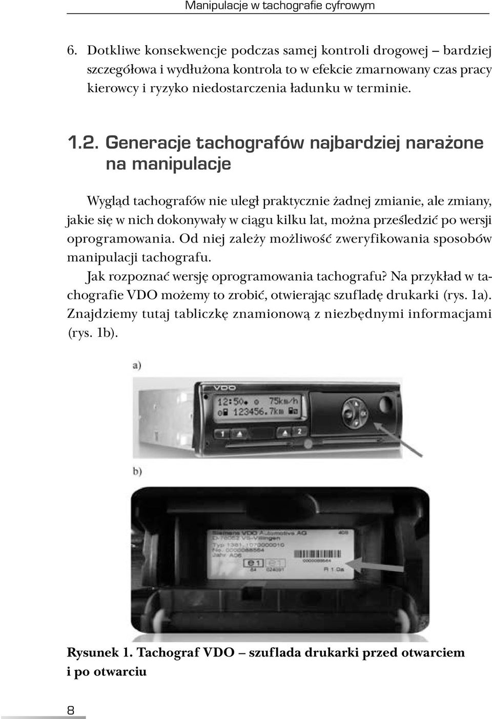 G eneracje tachografów najbardziej narażone na manipulacje Wygląd tachografów nie uległ praktycznie żadnej zmianie, ale zmiany, jakie się w nich dokonywały w ciągu kilku lat, można prześledzić po