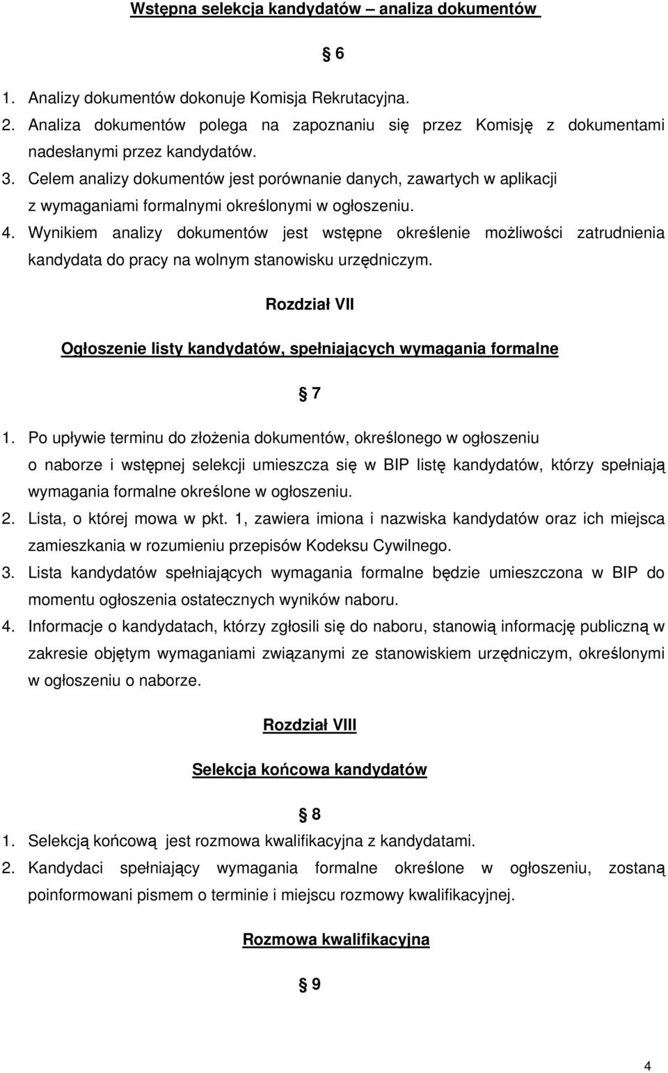 Celem analizy dokumentów jest porównanie danych, zawartych w aplikacji z wymaganiami formalnymi określonymi w ogłoszeniu. 4.